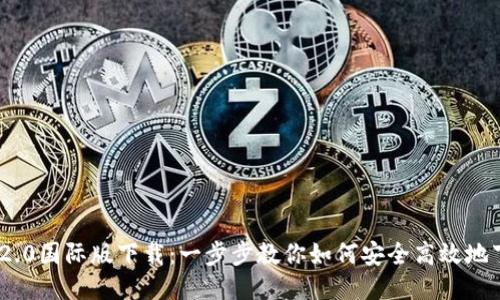 Tokenim 2.0国际版下载：一步步教你如何安全高效地下载与使用