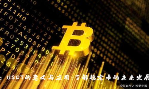 : USDT的意义与应用:了解稳定币的未来发展