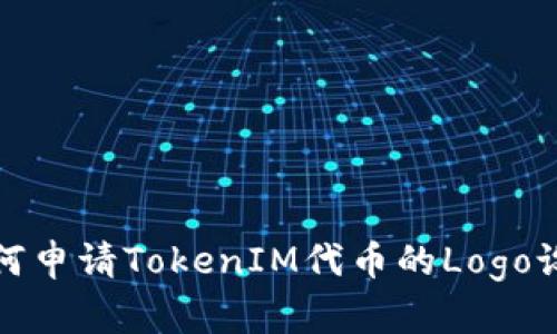 如何申请TokenIM代币的Logo设计