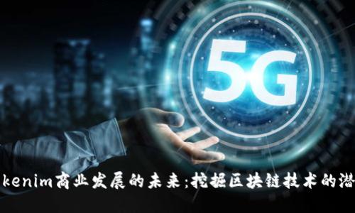 Tokenim商业发展的未来:挖掘区块链技术的潜力