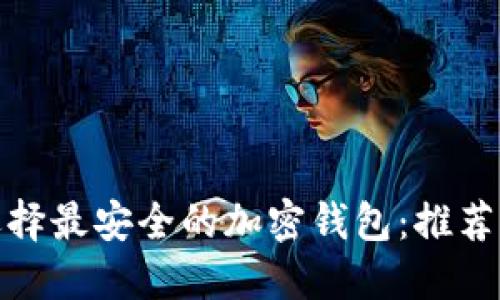 如何选择最安全的加密钱包：推荐与评测