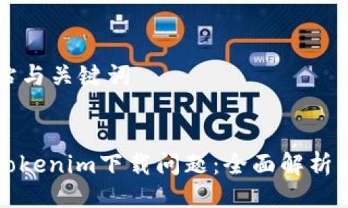 ### 网站与关键词


如何解决Tokenim下载问题：全面解析与解决方案