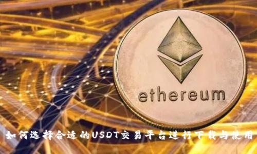 如何选择合适的USDT交易平台进行下载与使用