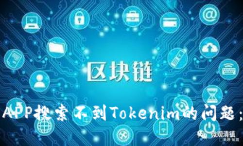 如何解决APP搜索不到Tokenim的问题:全面指南