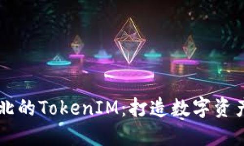 了解淮北的TokenIM:打造数字资产新生态