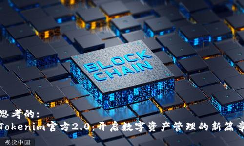 思考的:
Tokenim官方2.0：开启数字资产管理的新篇章