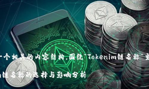 以下是一个相关的内容结构,围绕“Tokenim链名称”主题撰写:
Tokenim链名称的选择与影响分析