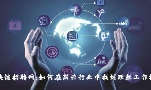 区块链招聘网:如何在新兴行业中找到理想工作机会