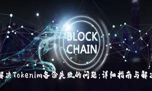 如何解决Tokenim备份失败的问题:详细指南与解决方案