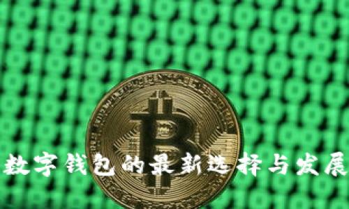 国内数字钱包的最新选择与发展趋势