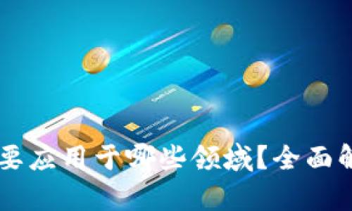 区块链技术主要应用于哪些领域？全面解析与未来展望