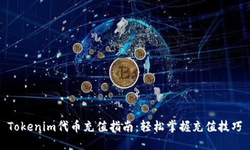 Tokenim代币充值指南:轻松掌握充值技巧