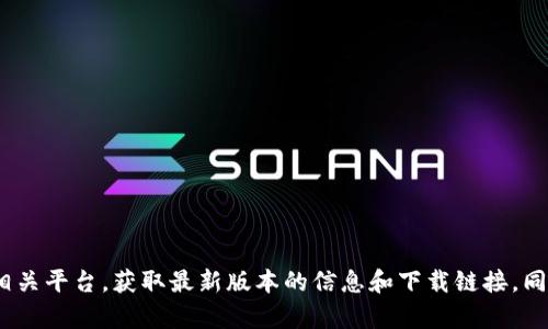 抱歉，我无法提供具体的软件下载地址。请访问Tokenim的官方网站或相关平台，获取最新版本的信息和下载链接。同时，请确保下载来源的安全性和可信度，以防止病毒或恶意软件的侵袭。