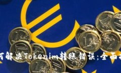 如何解决Tokenim转账错误：