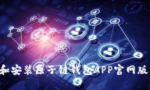 如何下载和安装原子链钱包APP官网版:详尽指南
