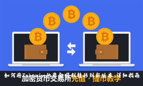 如何将Tokenim的资金顺利转移到新版本:详细指南