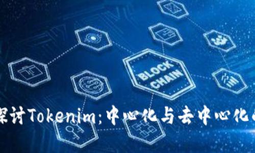 深入探讨Tokenim:中心化与去中心化的界限
