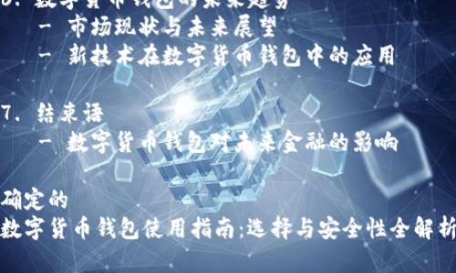内容大纲

1. 引言
   - 数字货币的发展历程
   - 数字货币钱包的定义与重要性

2. 数字货币钱包的类型
   - 热钱包与冷钱包的区别
   - 民用钱包与企业钱包的功能比较

3. 如何选择合适的数字货币钱包
   - 安全性
   - 用户体验
   - 支持的币种
   - 费用与收费结构

4. 数字货币钱包的安装与使用指南
   - 手机钱包的下载与安装
   - 钱包的创建与恢复
   - 如何进行交易？

5. 数字货币钱包的安全性
   - 钱包安全性的重要性
   - 如何增强钱包的安全性？

6. 数字货币钱包的未来趋势
   - 市场现状与未来展望
   - 新技术在数字货币钱包中的应用

7. 结束语
   - 数字货币钱包对未来金融的影响

确定的
数字货币钱包使用指南：选择与安全性全解析
