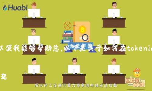 请确认您的请求是否具体并给出更多信息，以便我能够帮助您。以下是关于如何在tokenim上添加币种的内容大纲和潜在问题的示例。


如何在Tokenim上添加币种并解决可见性问题