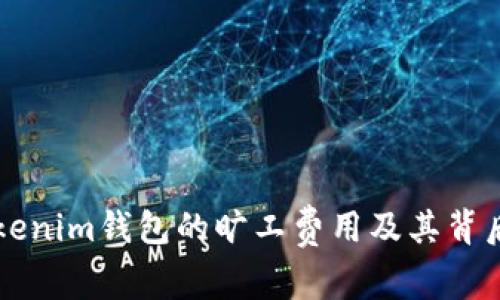 了解Tokenim钱包的旷工费用及其背后的机制