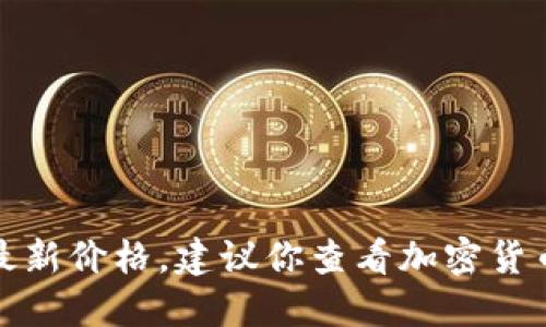 抱歉，我无法提供实时的加密货币价格。如果你想了解狗狗币的最新价格，建议你查看加密货币交易平台或财经新闻网站，它们能够提供最及时和准确的信息。