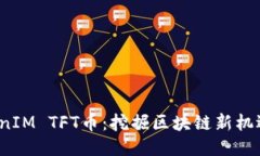 2023年TokenIM TFT币：挖掘区
