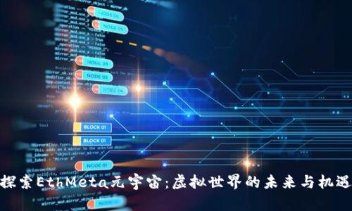 探索EthMeta元宇宙:虚拟世界的未来与机遇