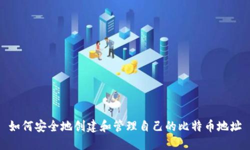 如何安全地创建和管理自己的比特币地址