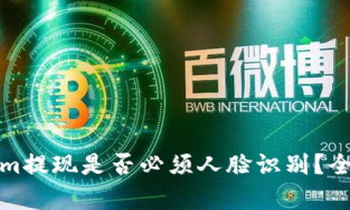 Tokenim提现是否必须人脸识别?全面解析