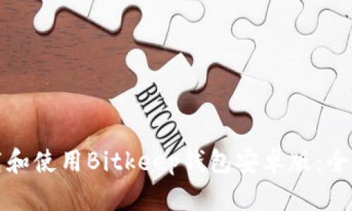 如何下载和使用Bitkeep钱包安卓版：全方位指南