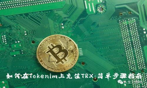 如何在Tokenim上充值TRX:简单步骤指南