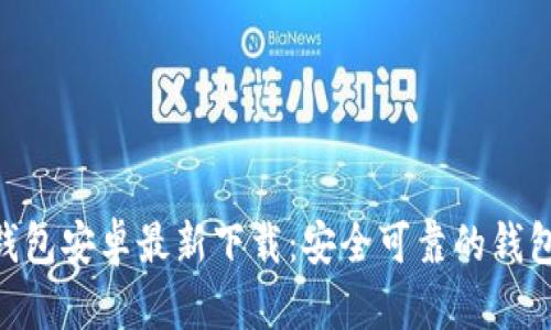 Tokenim钱包安卓最新下载：安全可靠的钱包解决方案