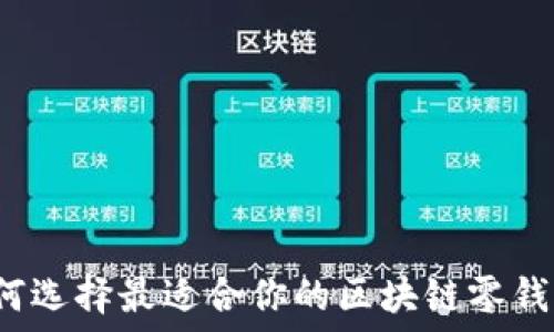   
如何选择最适合你的区块链零钱包？