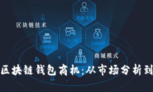 如何把握区块链钱包商机：从市场分析到未来趋势