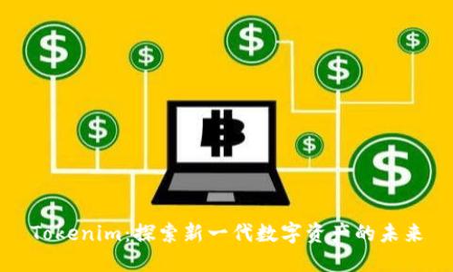 Tokenim：探索新一代数字资产的未来