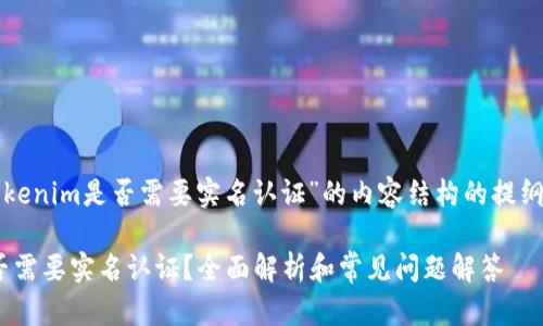 下面是对“tokenim是否需要实名认证”的内容结构的提纲及详细回答。
Tokenim是否需要实名认证?全面解析和常见问题解答