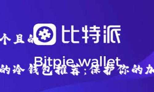 思考一个且的
最安全的冷钱包推荐:保护你的加密资产