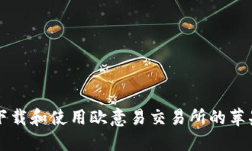 如何下载和使用欧意易交易所的苹果应用