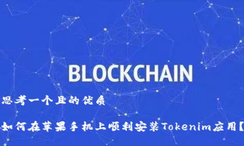 思考一个且的优质

如何在苹果手机上顺利安装Tokenim应用？