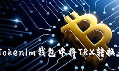 如何在Tokenim钱包中将TRX转换为USDT？