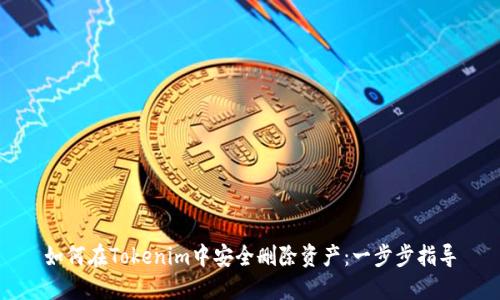 如何在Tokenim中安全删除资产：一步步指导