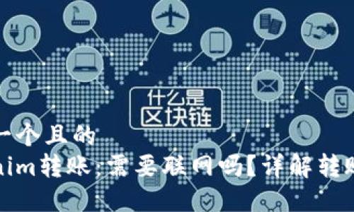 思考一个且的  
Tokenim转账：需要联网吗？详解转账过程