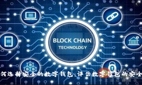 如何选择安全的数字钱包:评估数字钱包的安全性