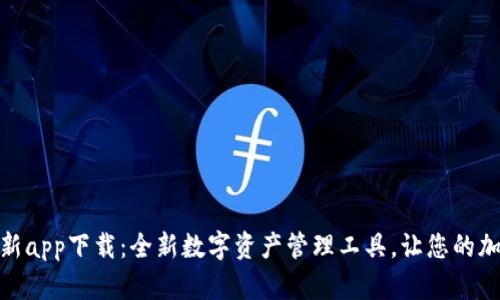 TokenIm钱包最新app下载：全新数字资产管理工具，让您的加密货币安全无忧