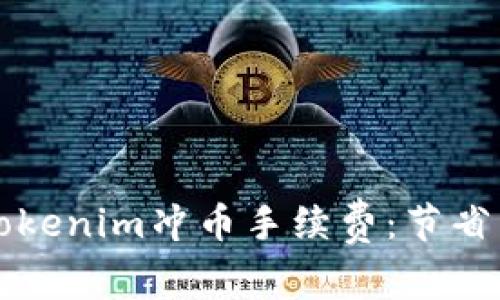 深入了解Tokenim冲币手续费：节省成本的技巧
