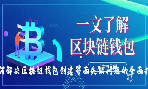 如何解决区块链钱包创建界面失败问题的全面指南