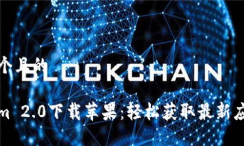 思考一个且的

Tokenim 2.0下载苹果：轻松获取最新应用指南