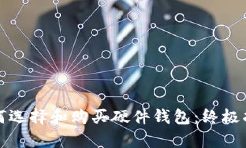 如何选择和购买硬件钱包：终极指南