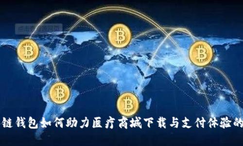区块链钱包如何助力医疗商城下载与支付体验的提升