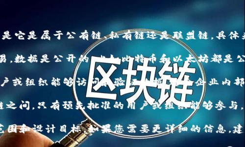 Tokenim 是一个基于区块链技术的项目，其链类型通常指的是它是属于公有链、私有链还是联盟链。具体来说：

- **公有链（Public Chain）**：任何人都可以参与及验证交易，数据是公开的。比如比特币和以太坊都是公有链，用户可以自由访问和审计。
  
- **私有链（Private Chain）**：相对公有链，只有特定的用户或组织能够访问和验证数据，适合企业内部使用。

- **联盟链（Consortium Chain）**：是介于公有链和私有链之间，只有预先批准的用户或组织能够参与。适合多个公司或机构之间的协作。

具体到 Tokenim，它可能采用的链类型取决于其目标、应用范围和设计目标。如果您需要更详细的信息，建议查阅项目的官方网站或白皮书，以了解其架构和运营模式。